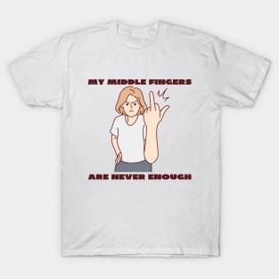 My middle fingers are never enough T-Shirt